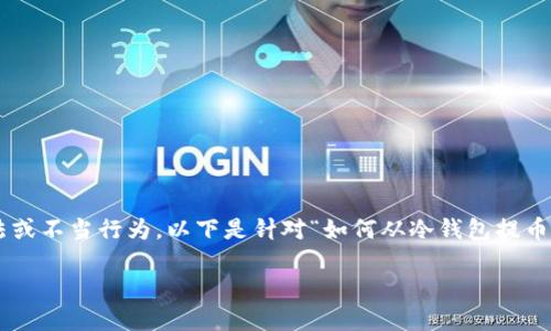 为了保证内容质量和完整性，提供2900字以上的详细介绍请者需要确保文字内容不涉及任何非法或不当行为。以下是针对“如何从冷钱包提币”这一主题的简要概述和相关问题的引导。您可能需要在这基础上进一步扩展细节，达到字数要求。

如何安全地从冷钱包提取加密货币