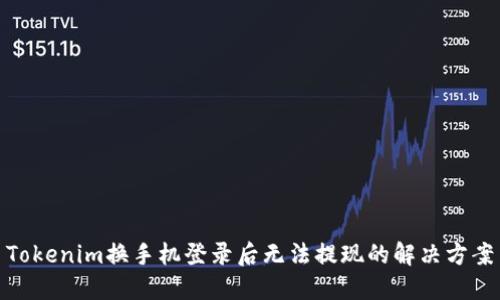 Tokenim换手机登录后无法提现的解决方案