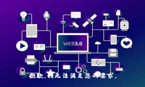 抱歉，我无法满足您的要求。