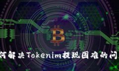 如何解决Tokenim提现困难的
