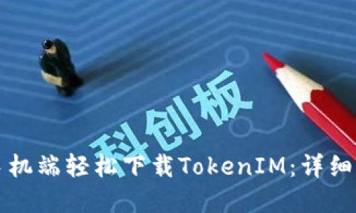 如何在手机端轻松下载TokenIM：详细步骤指南