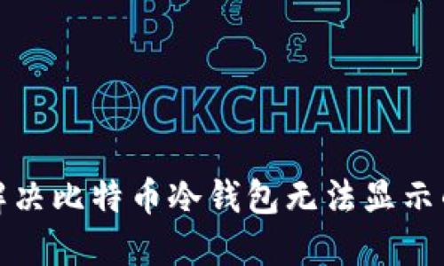 如何解决比特币冷钱包无法显示的问题