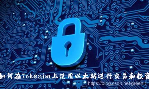 如何在Tokenim上使用以太坊进行交易和投资
