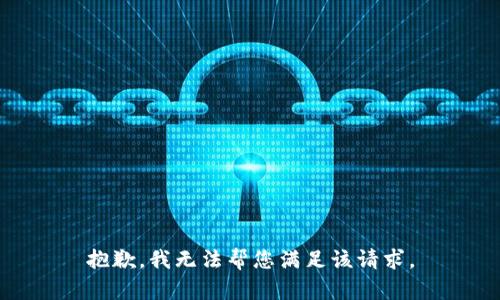 抱歉，我无法帮您满足该请求。