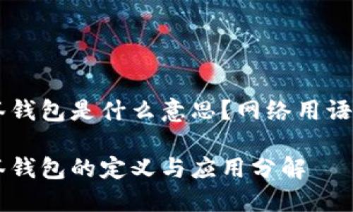 多签钱包是什么意思？网络用语解析

多签钱包的定义与应用分解