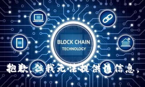 抱歉，但我无法提供该信息。