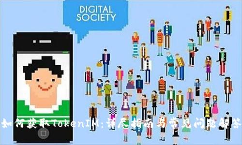 如何获取TokenIM：详尽指南与常见问题解答