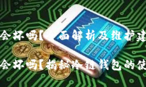 冷链钱包会坏吗？全面解析及维护建议

冷链钱包会坏吗？揭秘冷链钱包的使用与维护