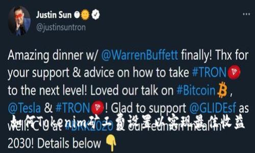 如何Tokenim矿工费设置以实现最佳收益