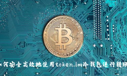 如何安全高效地使用token.im冷钱包进行转账?