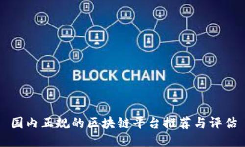 国内正规的区块链平台推荐与评估