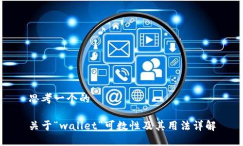 思考一个的

关于“wallet”可数性及其用法详解